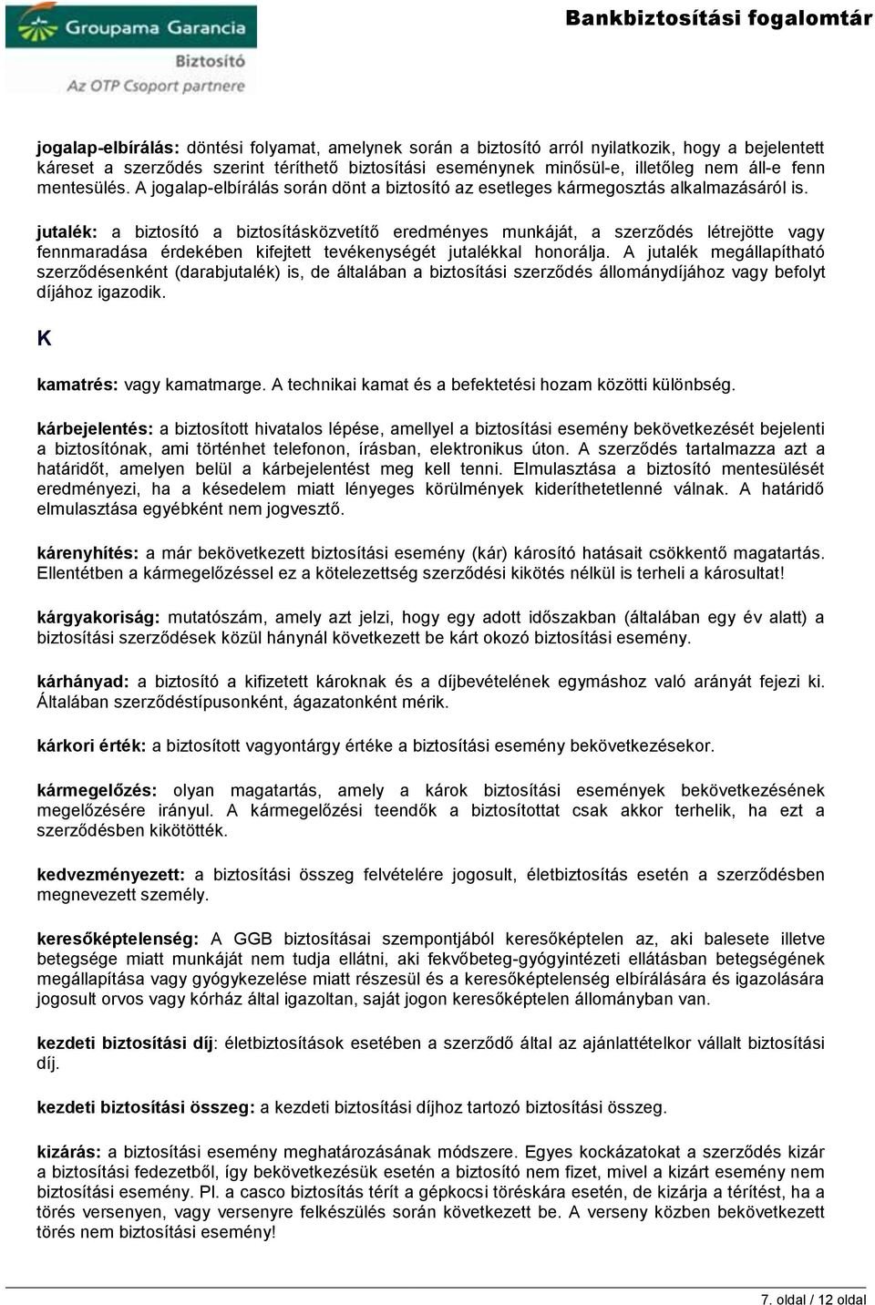 jutalék: a biztosító a biztosításközvetítő eredményes munkáját, a szerződés létrejötte vagy fennmaradása érdekében kifejtett tevékenységét jutalékkal honorálja.
