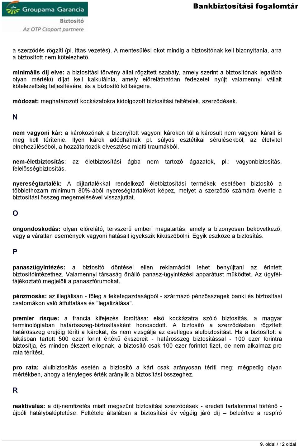 kötelezettség teljesítésére, és a biztosító költségeire. módozat: meghatározott kockázatokra kidolgozott biztosítási feltételek, szerződések.