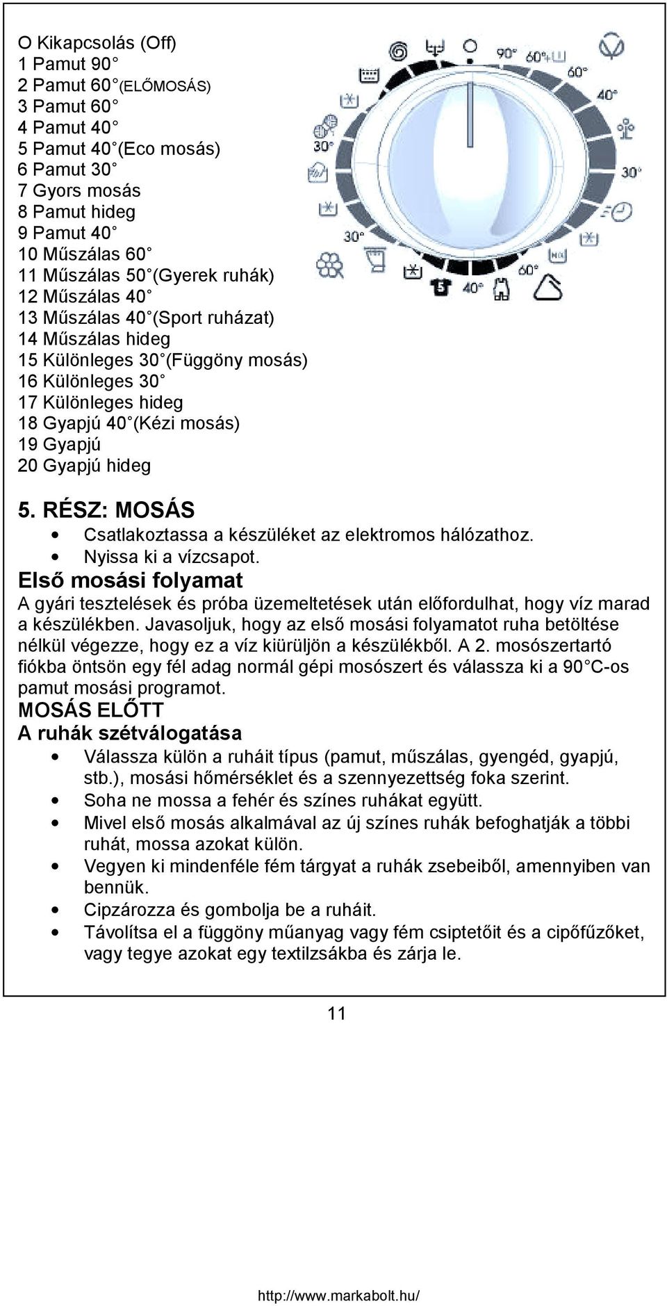 RÉSZ: MOSÁS Csatlakoztassa a készüléket az elektromos hálózathoz. Nyissa ki a vízcsapot.