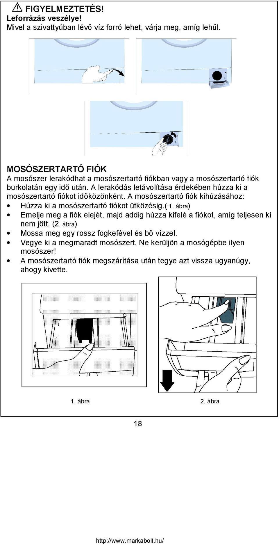 A lerakódás letávolítása érdekében húzza ki a mosószertartó fiókot időközönként. A mosószertartó fiók kihúzásához: Húzza ki a mosószertartó fiókot ütközésig.( 1.