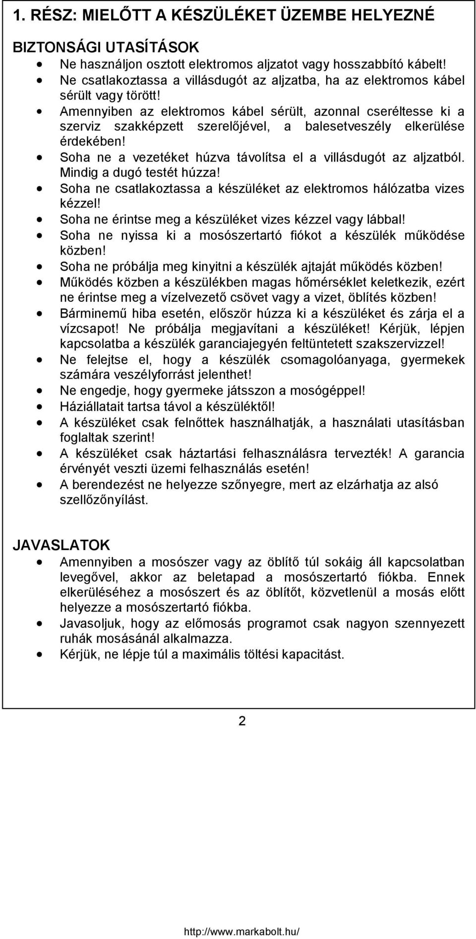 Amennyiben az elektromos kábel sérült, azonnal cseréltesse ki a szerviz szakképzett szerelőjével, a balesetveszély elkerülése érdekében!