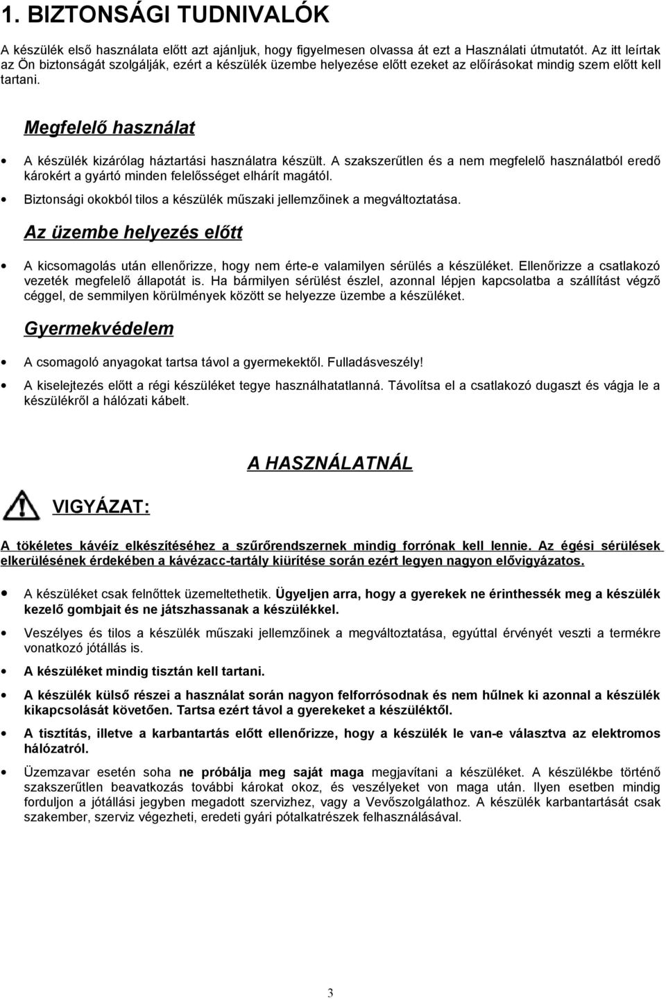 Megfelelő használat A készülék kizárólag háztartási használatra készült. A szakszerűtlen és a nem megfelelő használatból eredő károkért a gyártó minden felelősséget elhárít magától.