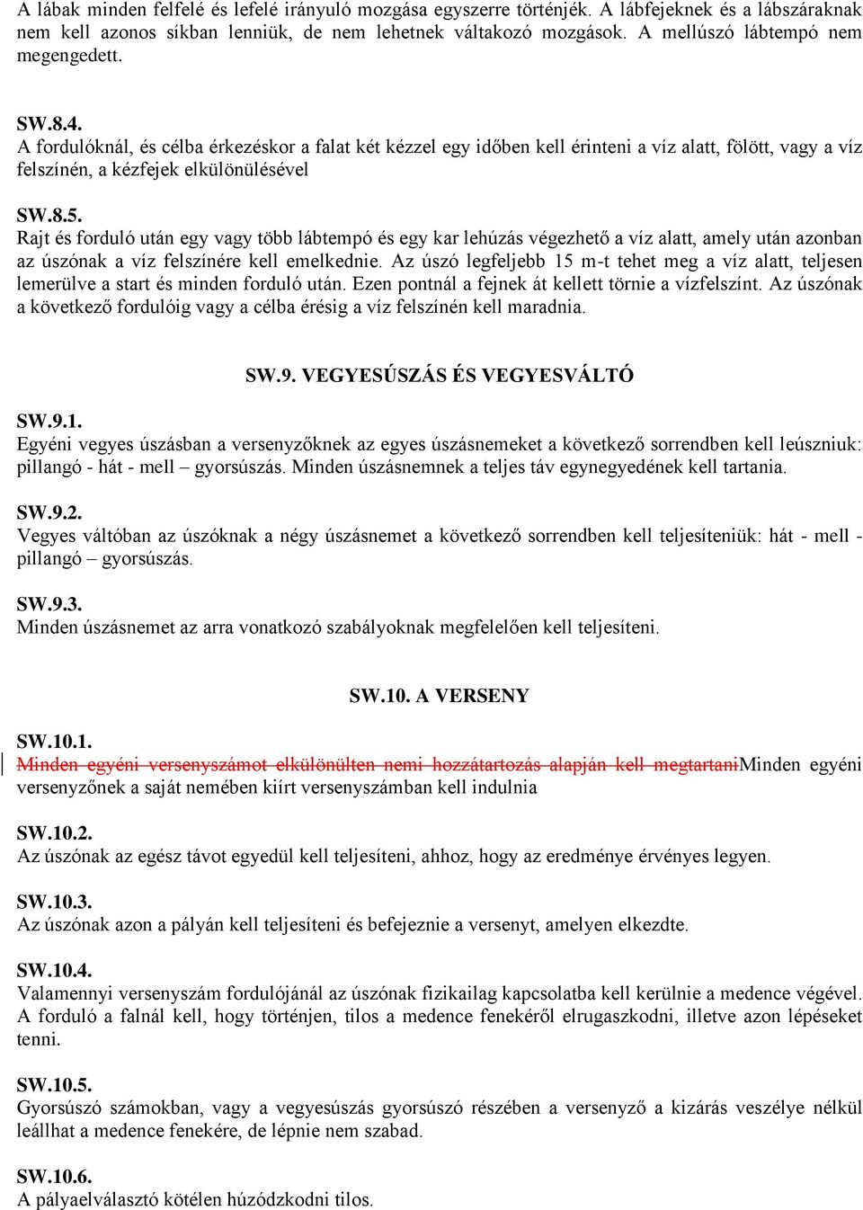 Rajt és forduló után egy vagy több lábtempó és egy kar lehúzás végezhető a víz alatt, amely után azonban az úszónak a víz felszínére kell emelkednie.