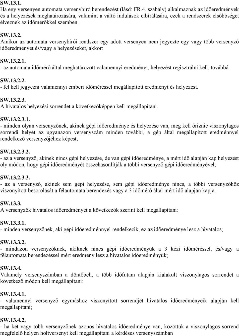 Amikor az automata versenybírói rendszer egy adott versenyen nem jegyezte egy vagy több versenyző időeredményét és/vagy a helyezéseket, akkor: SW.13