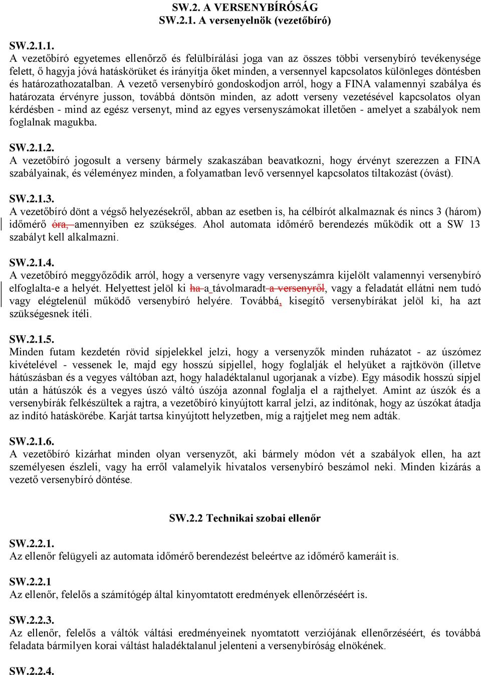 1. A vezetőbíró egyetemes ellenőrző és felülbírálási joga van az összes többi versenybíró tevékenysége felett, ő hagyja jóvá hatáskörüket és irányítja őket minden, a versennyel kapcsolatos különleges