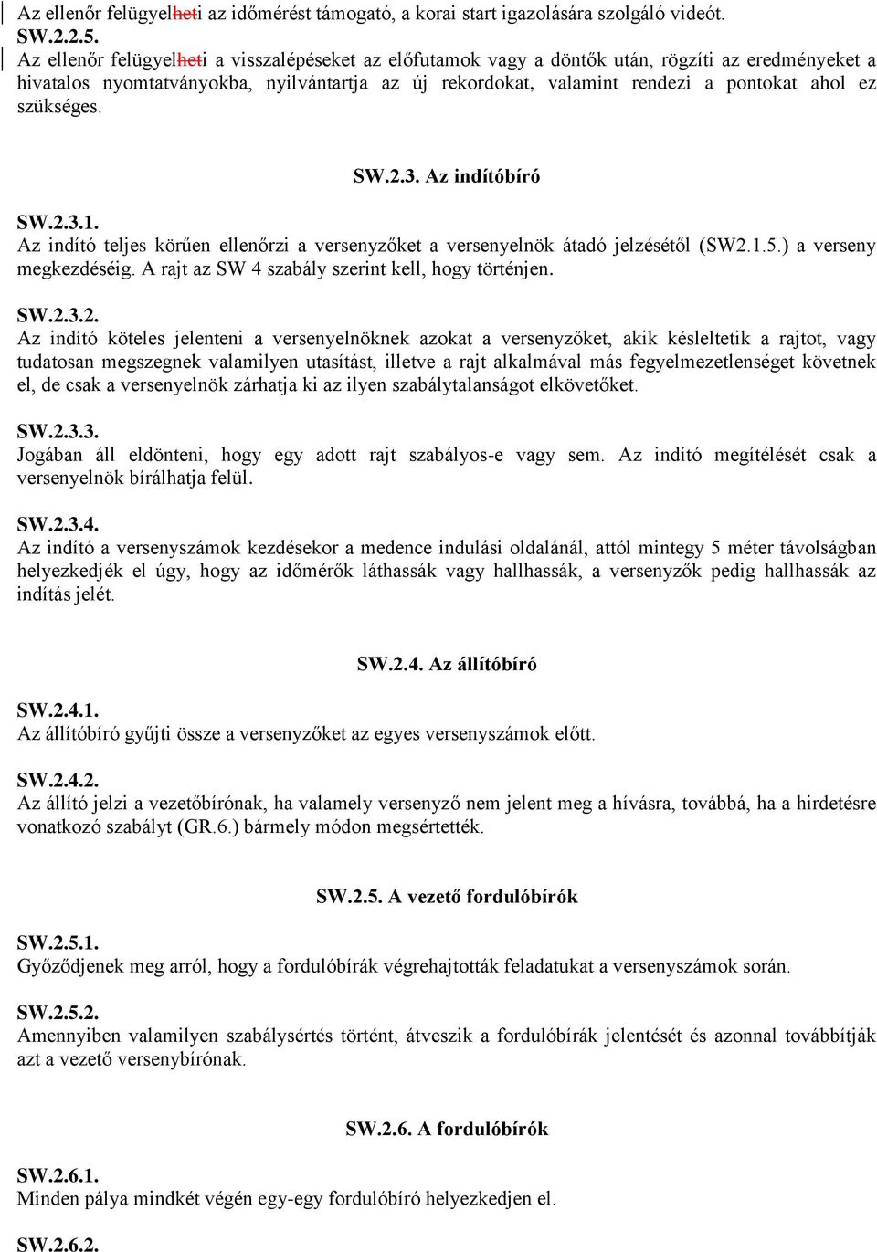 szükséges. SW.2.3. Az indítóbíró SW.2.3.1. Az indító teljes körűen ellenőrzi a versenyzőket a versenyelnök átadó jelzésétől (SW2.1.5.) a verseny megkezdéséig.