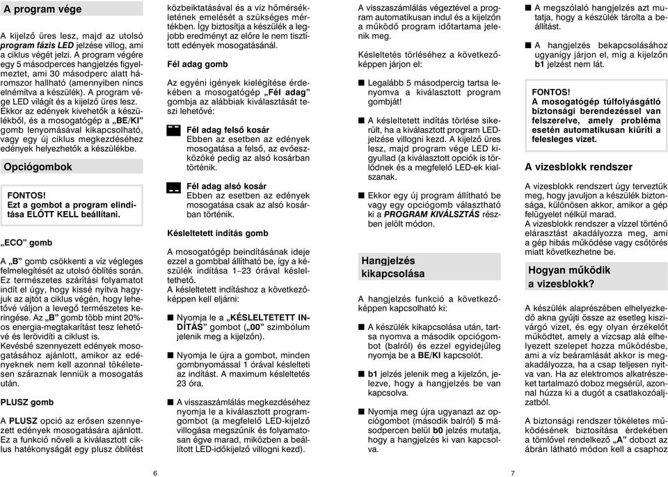 Ekkor az edények kivehetõk a készülékbõl, és a mosogatógép a BE/KI gomb lenyomásával kikapcsolható, vagy egy új ciklus megkezdéséhez edények helyezhetõk a készülékbe. Opciógombok FONTOS!