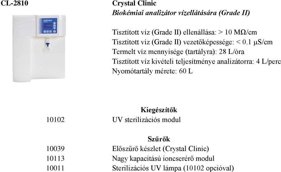 1 µs/cm Termelt víz mennyisége (tartályra): 28 L/óra Tisztított víz kivételi teljesítménye analizátorra: 4 L/perc