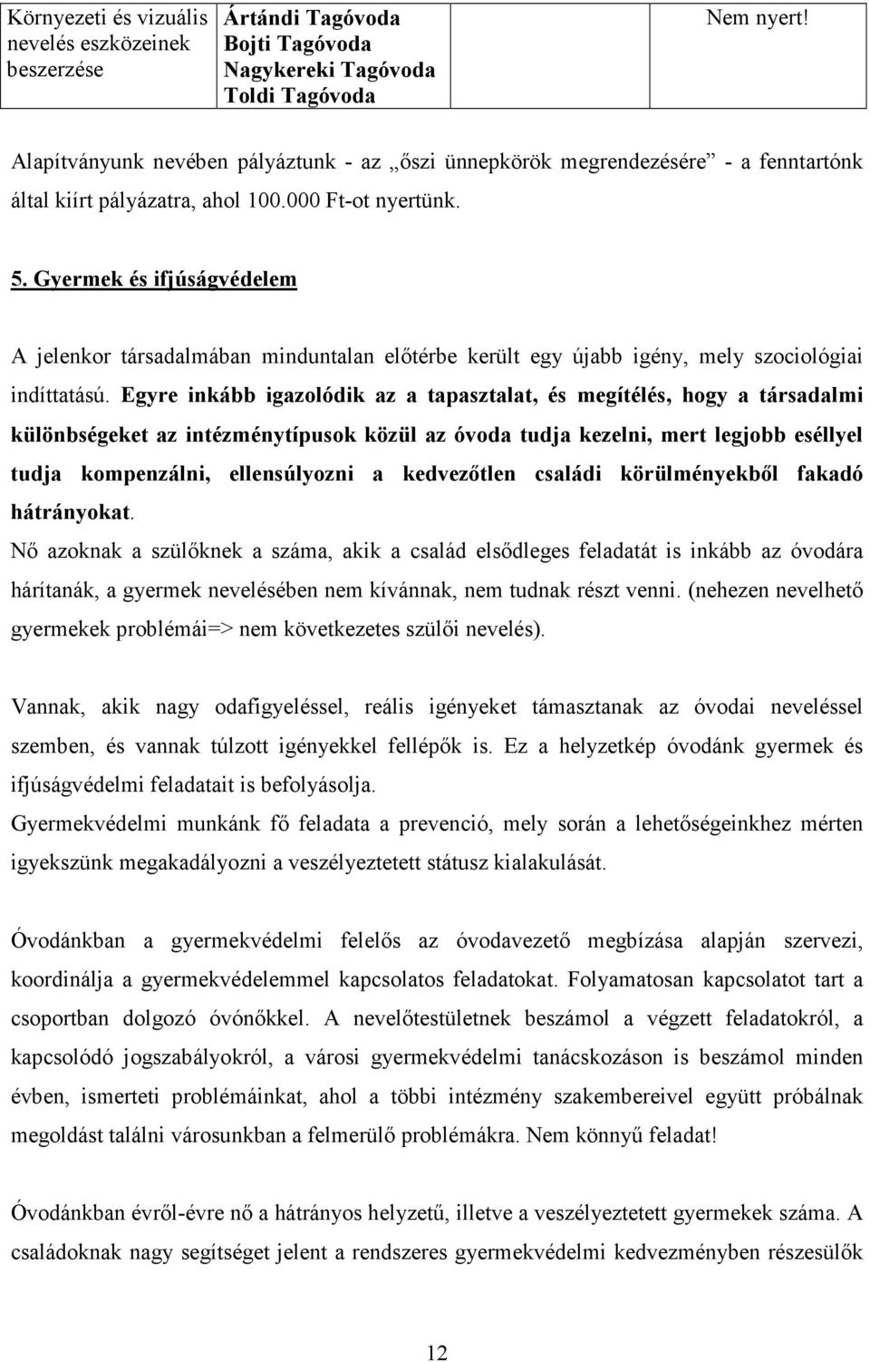 Gyermek és ifjúságvédelem A jelenkor társadalmában minduntalan előtérbe került egy újabb igény, mely szociológiai indíttatású.