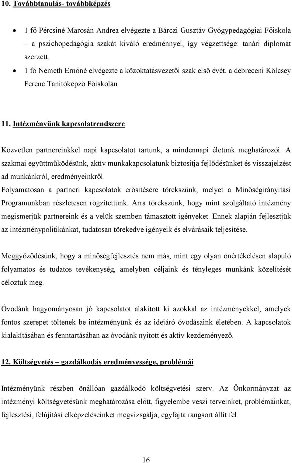 Intézményünk kapcsolatrendszere Közvetlen partnereinkkel napi kapcsolatot tartunk, a mindennapi életünk meghatározói.