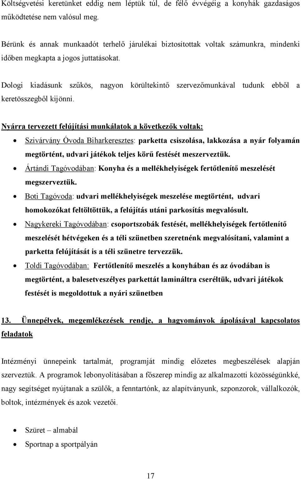 Dologi kiadásunk szűkös, nagyon körültekintő szervezőmunkával tudunk ebből a keretösszegből kijönni.