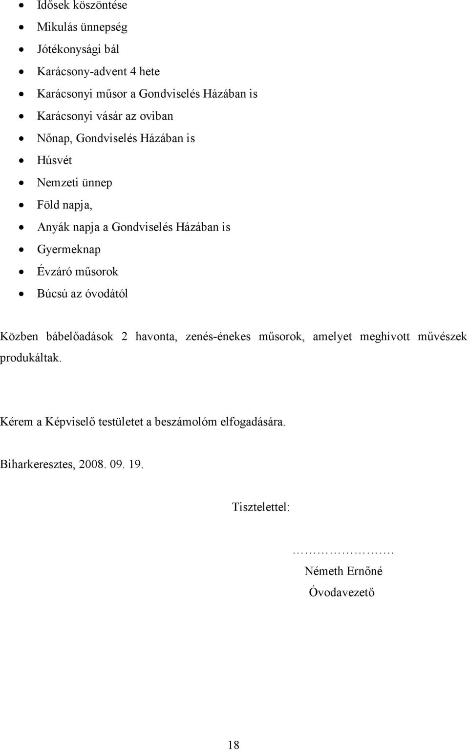 Gyermeknap Évzáró műsorok Búcsú az óvodától Közben bábelőadások 2 havonta, zenés-énekes műsorok, amelyet meghívott művészek