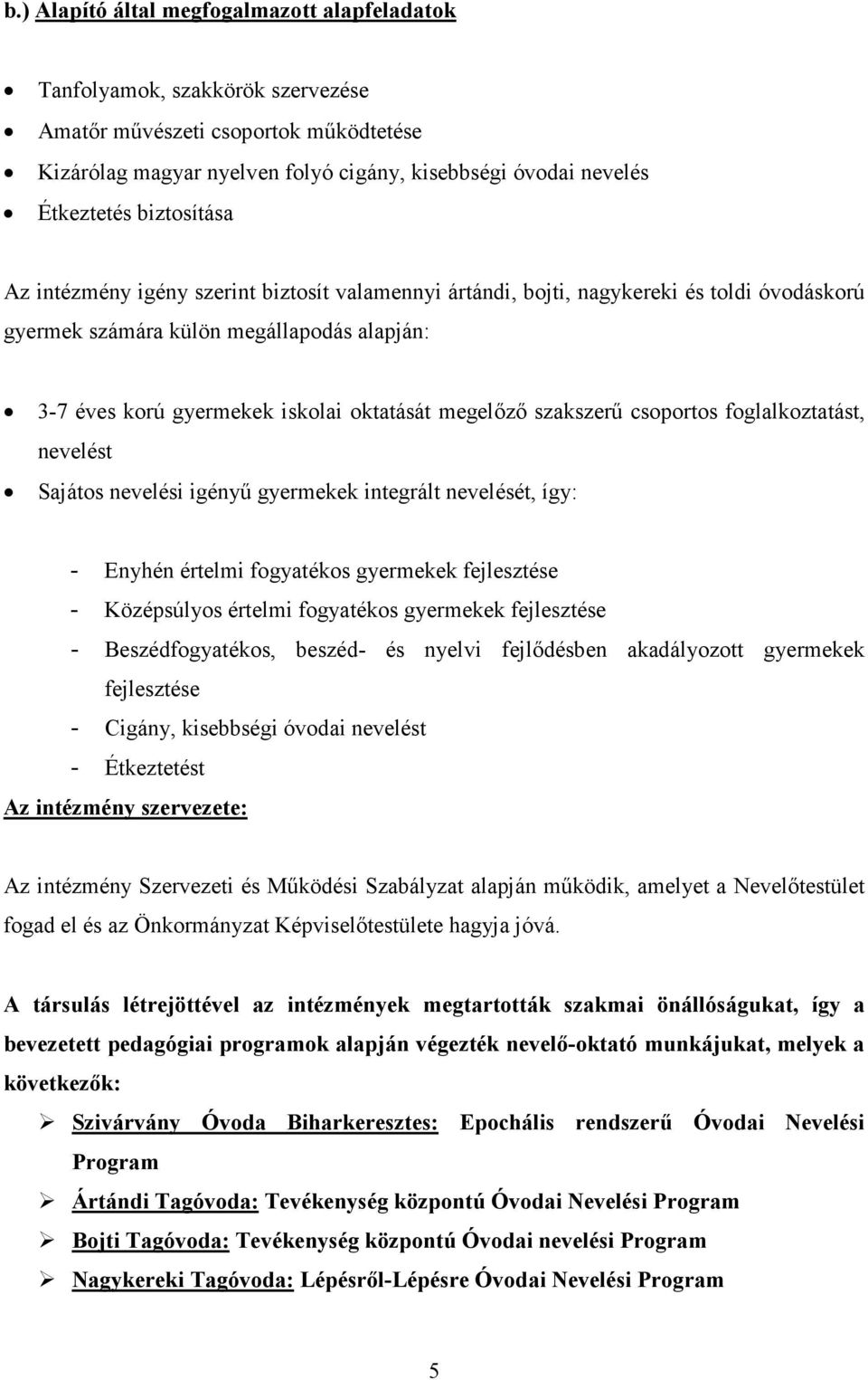 megelőző szakszerű csoportos foglalkoztatást, nevelést Sajátos nevelési igényű gyermekek integrált nevelését, így: - Enyhén értelmi fogyatékos gyermekek fejlesztése - Középsúlyos értelmi fogyatékos