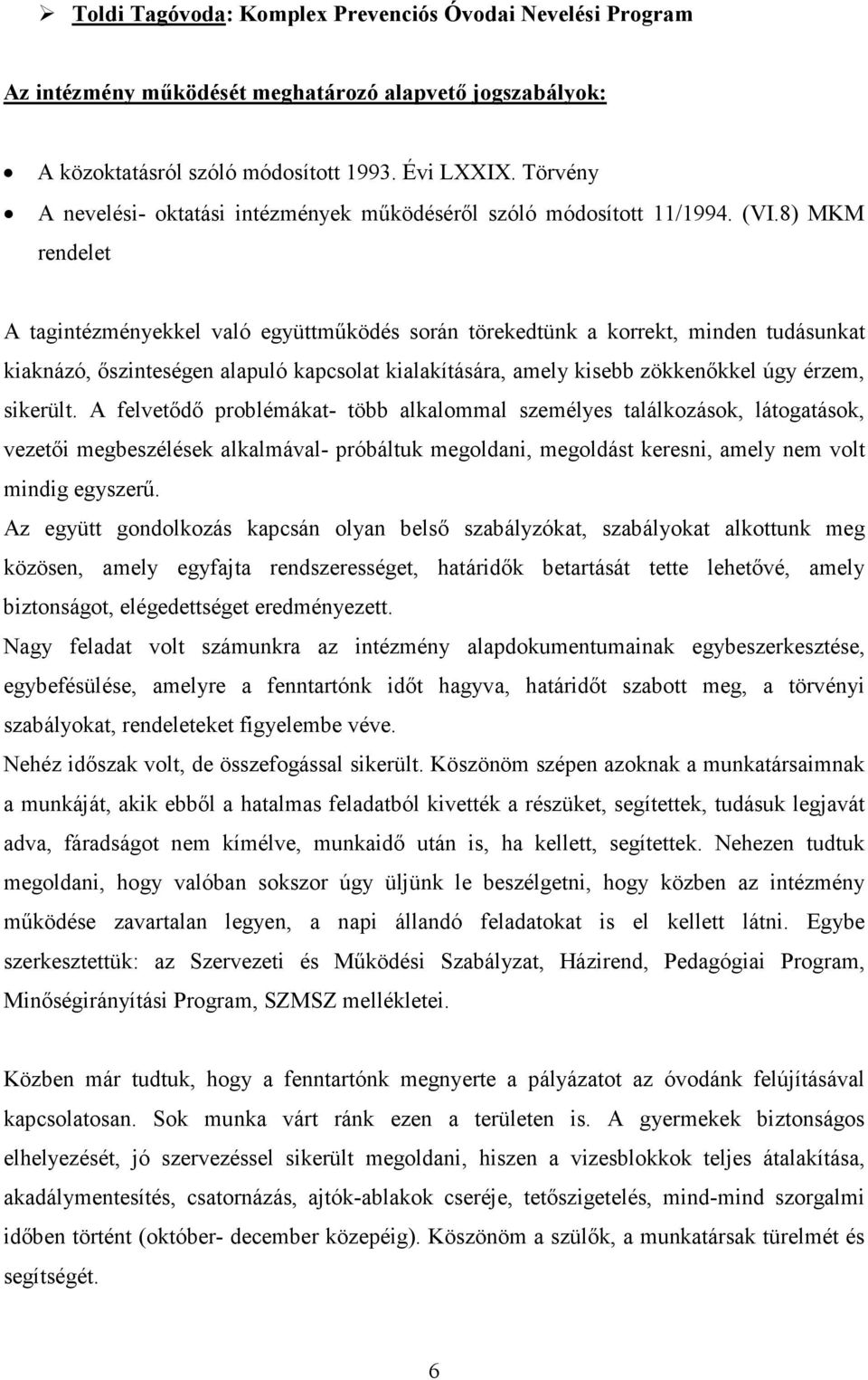 8) MKM rendelet A tagintézményekkel való együttműködés során törekedtünk a korrekt, minden tudásunkat kiaknázó, őszinteségen alapuló kapcsolat kialakítására, amely kisebb zökkenőkkel úgy érzem,