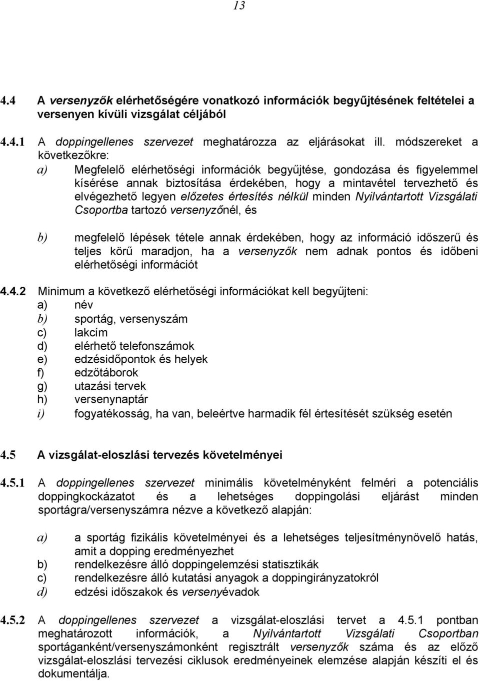 előzetes értesítés nélkül minden Nyilvántartott Vizsgálati Csoportba tartozó versenyzőnél, és b) megfelelő lépések tétele annak érdekében, hogy az információ időszerű és teljes körű maradjon, ha a