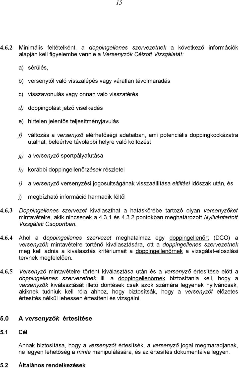 váratlan távolmaradás c) visszavonulás vagy onnan való visszatérés d) doppingolást jelző viselkedés e) hirtelen jelentős teljesítményjavulás f) változás a versenyző elérhetőségi adataiban, ami