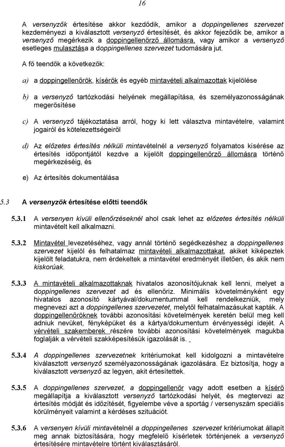 A fő teendők a következők: a) a doppingellenőrök, kísérők és egyéb mintavételi alkalmazottak kijelölése b) a versenyző tartózkodási helyének megállapítása, és személyazonosságának megerősítése c) A