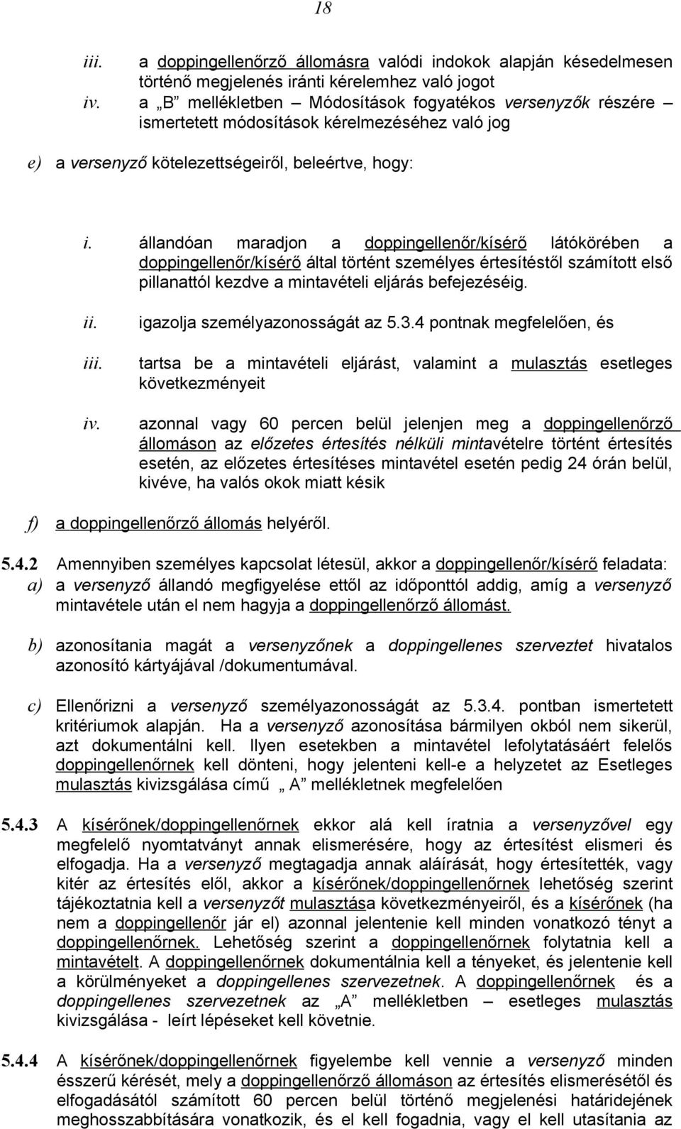 állandóan maradjon a doppingellenőr/ kísérő látókörében a doppingellenőr/kísérő által történt személyes értesítéstől számított első pillanattól kezdve a mintavételi eljárás befejezéséig. ii. iii. iv.