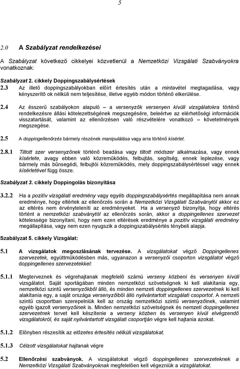 4 Az ésszerű szabályokon alapuló a versenyzők versenyen kívüli vizsgálatokra történő rendelkezésre állási kötelezettségének megszegésére, beleértve az elérhetőségi információk visszatartását,