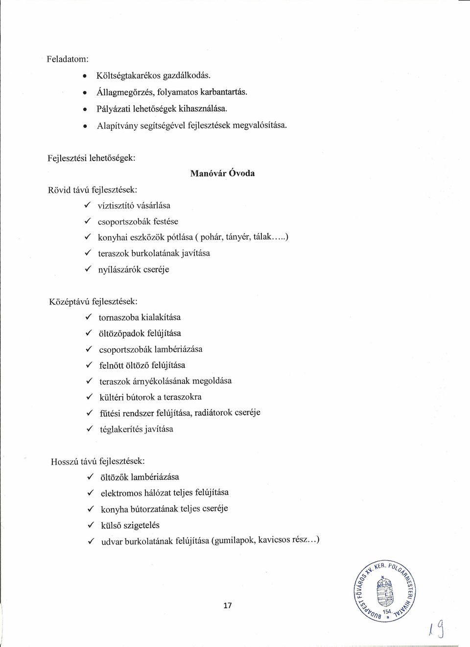 / nyí1ászárók cseréje Középtávú fejlesztések:./ tomaszoba kialakítása./ öltözőpadok felújítása./ csoportszobák lambériázása./ felnőtt öltöző felújítása./ teraszok árnyékolásának megoldása.