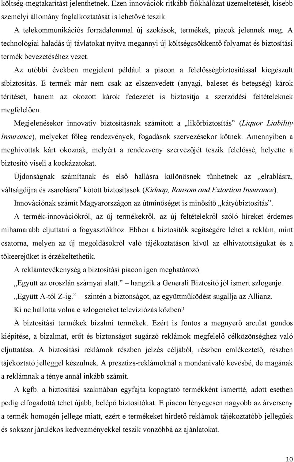 A technológiai haladás új távlatokat nyitva megannyi új költségcsökkentő folyamat és biztosítási termék bevezetéséhez vezet.