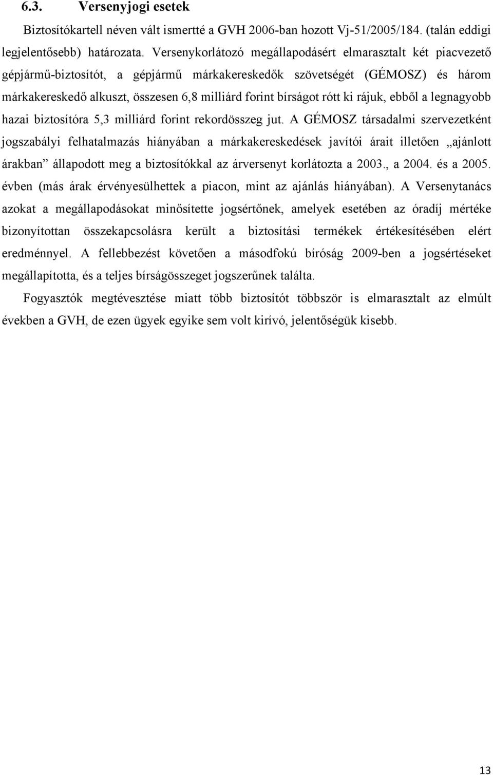 bírságot rótt ki rájuk, ebből a legnagyobb hazai biztosítóra 5,3 milliárd forint rekordösszeg jut.