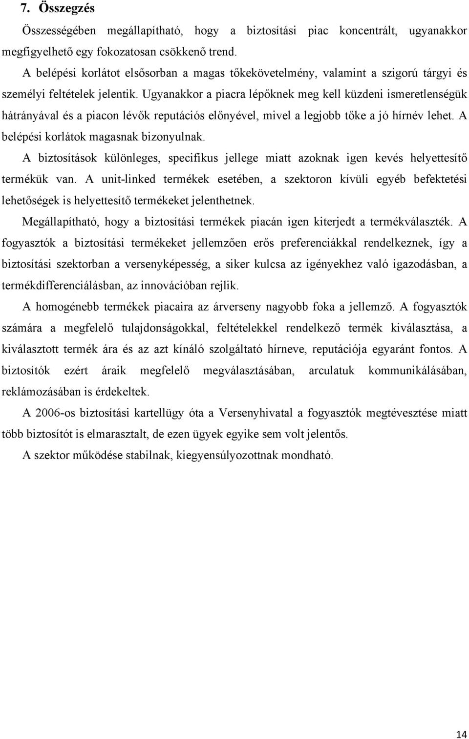 Ugyanakkor a piacra lépőknek meg kell küzdeni ismeretlenségük hátrányával és a piacon lévők reputációs előnyével, mivel a legjobb tőke a jó hírnév lehet. A belépési korlátok magasnak bizonyulnak.