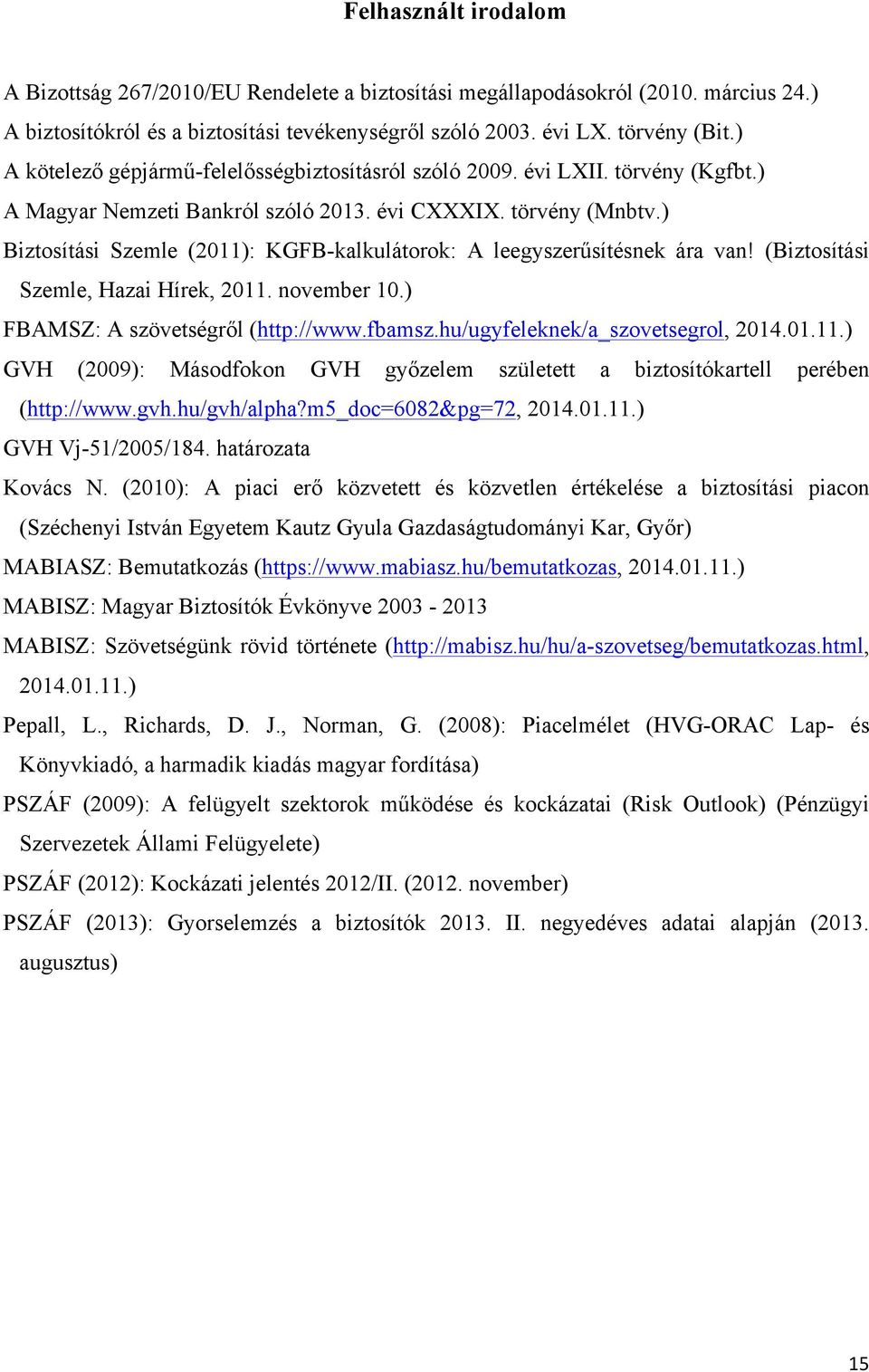 ) Biztosítási Szemle (2011): KGFB-kalkulátorok: A leegyszerűsítésnek ára van! (Biztosítási Szemle, Hazai Hírek, 2011. november 10.) FBAMSZ: A szövetségről (http://www.fbamsz.