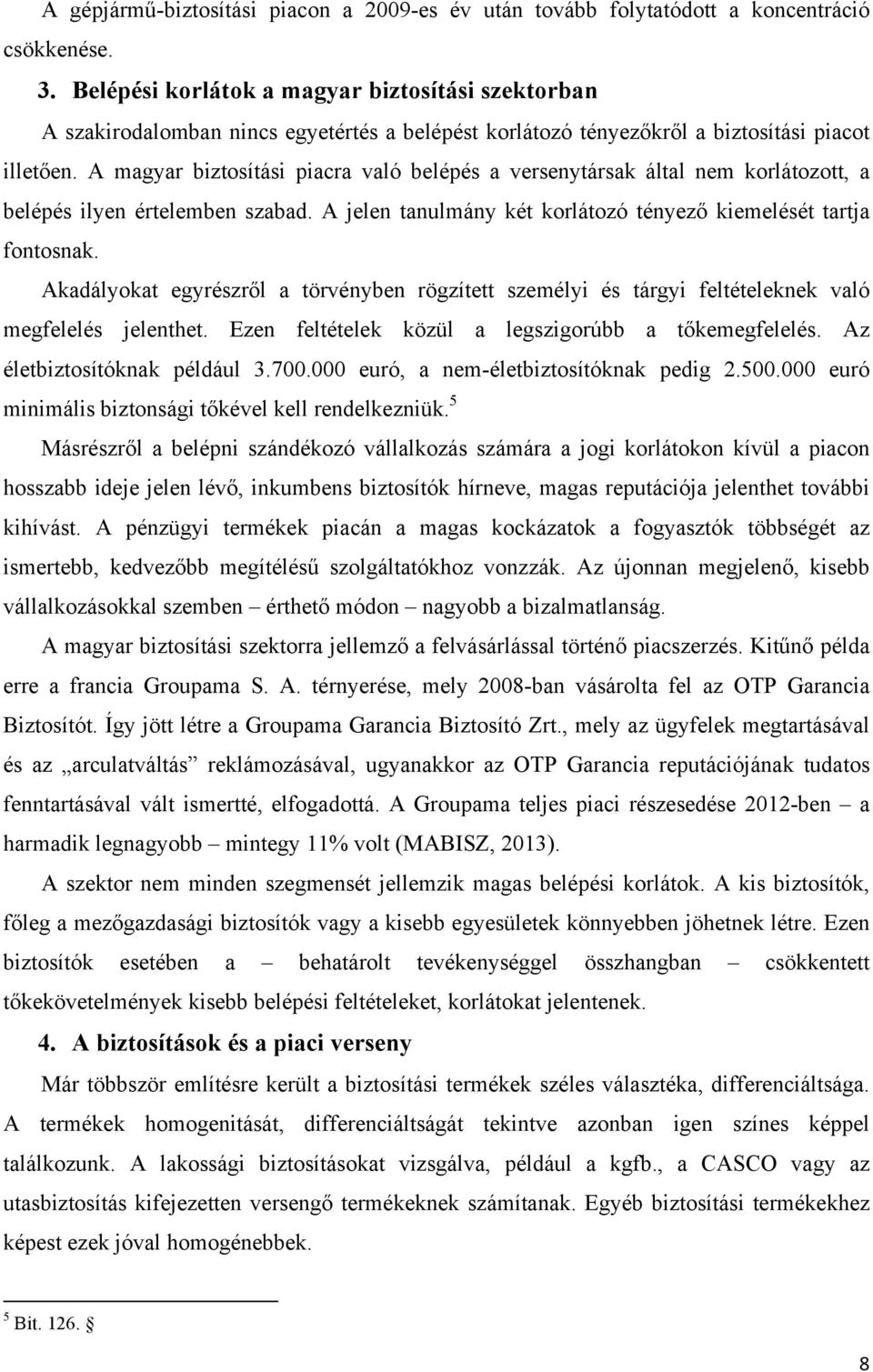 A magyar biztosítási piacra való belépés a versenytársak által nem korlátozott, a belépés ilyen értelemben szabad. A jelen tanulmány két korlátozó tényező kiemelését tartja fontosnak.