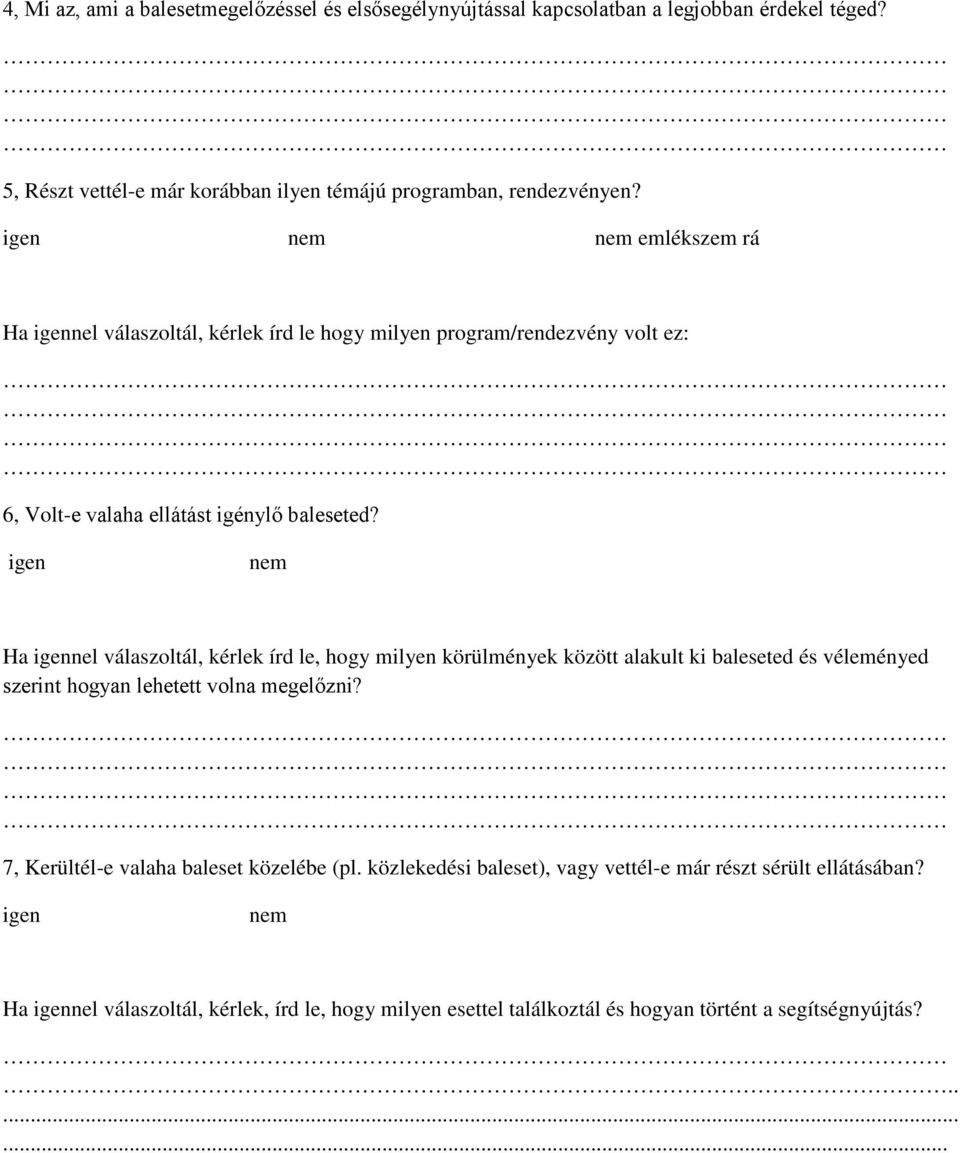 igen nem Ha igennel válaszoltál, kérlek írd le, hogy milyen körülmények között alakult ki baleseted és véleményed szerint hogyan lehetett volna megelőzni?