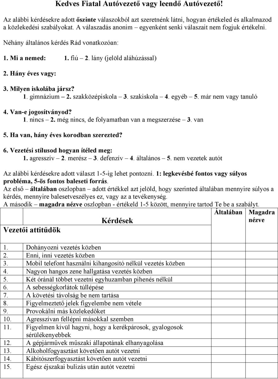 Milyen iskolába jársz? 1. gimnázium 2. szakközépiskola 3. szakiskola 4. egyéb 5. már nem vagy tanuló 4. Van-e jogosítványod? 1. nincs 2. még nincs, de folyamatban van a megszerzése 3. van 5.