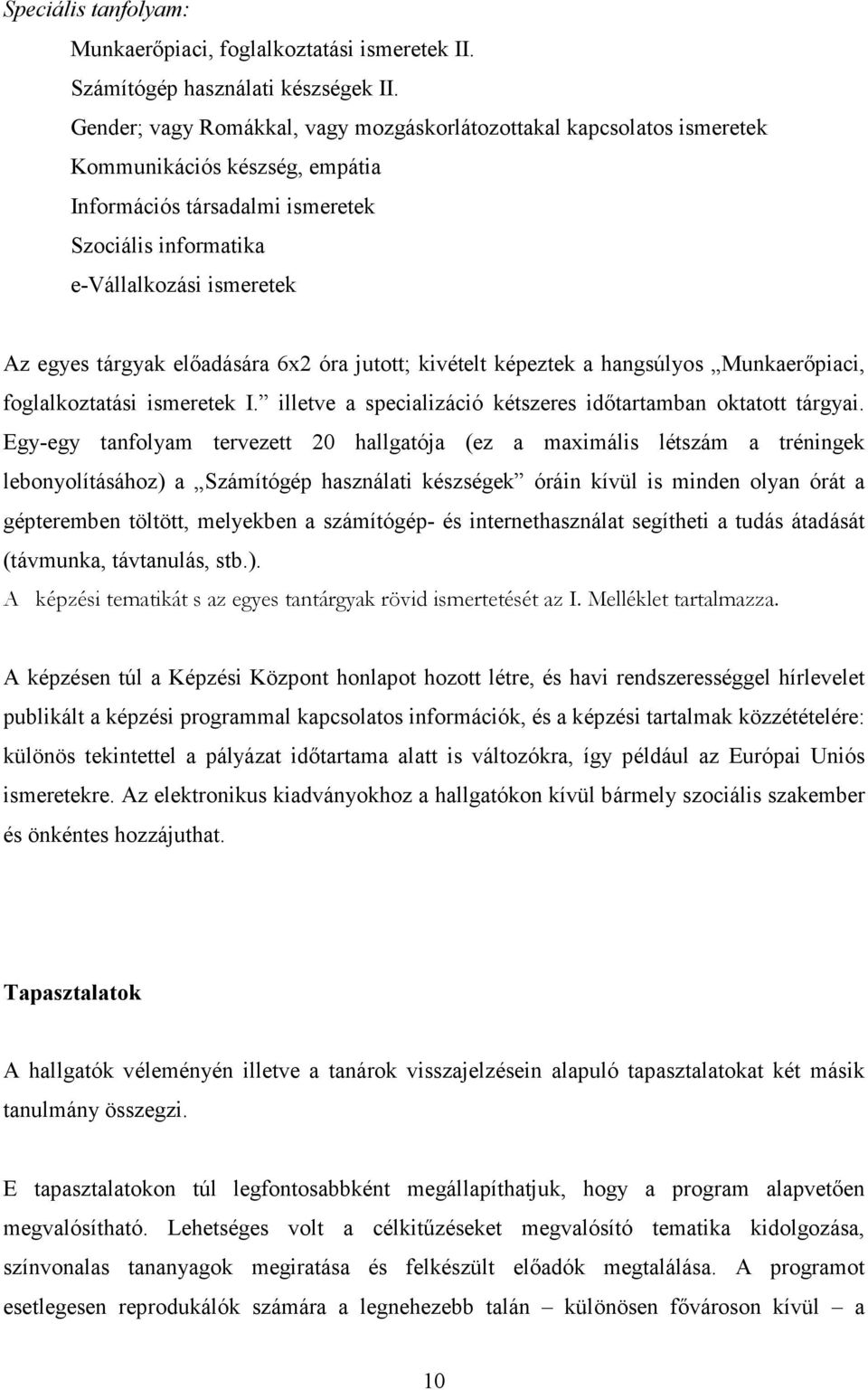 elıadására 6x2 óra jutott; kivételt képeztek a hangsúlyos Munkaerıpiaci, foglalkoztatási ismeretek I. illetve a specializáció kétszeres idıtartamban oktatott tárgyai.