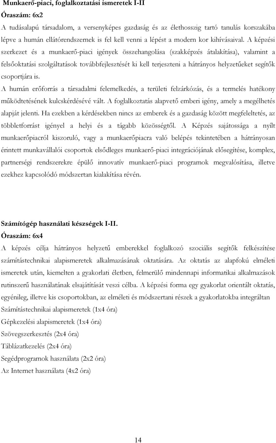 A képzési szerkezet és a munkaerı-piaci igények összehangolása (szakképzés átalakítása), valamint a felsıoktatási szolgáltatások továbbfejlesztését ki kell terjeszteni a hátrányos helyzetőeket