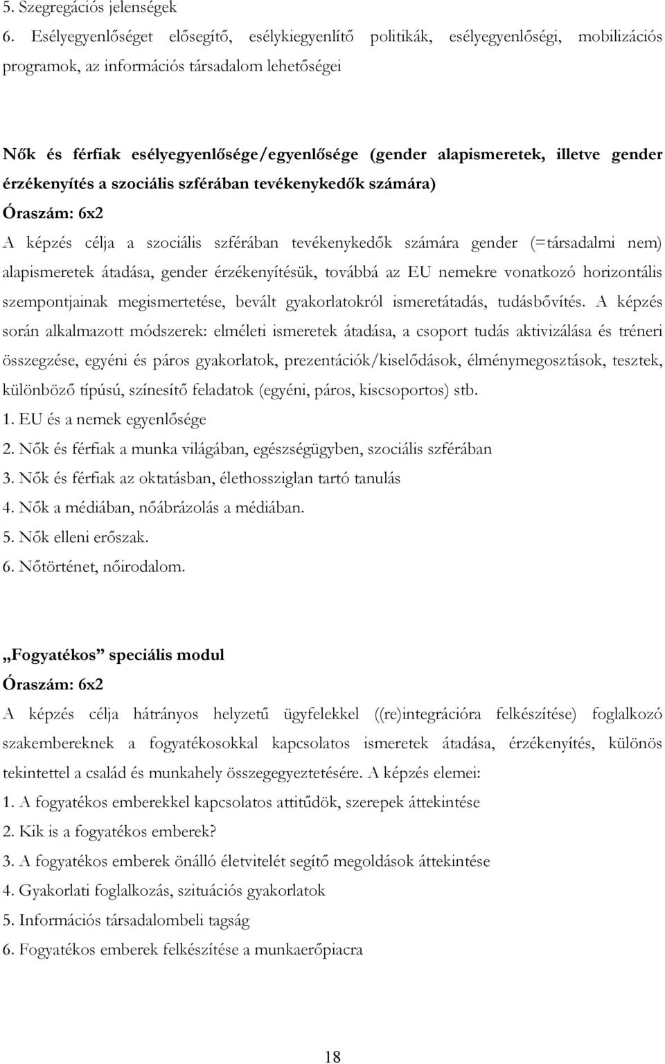 alapismeretek, illetve gender érzékenyítés a szociális szférában tevékenykedık számára) A képzés célja a szociális szférában tevékenykedık számára gender (=társadalmi nem) alapismeretek átadása,