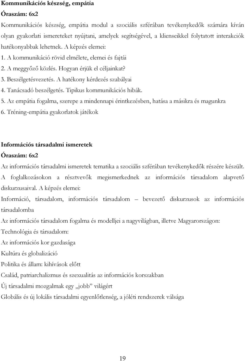 A hatékony kérdezés szabályai 4. Tanácsadó beszélgetés. Tipikus kommunikációs hibák. 5. Az empátia fogalma, szerepe a mindennapi érintkezésben, hatása a másikra és magunkra 6.