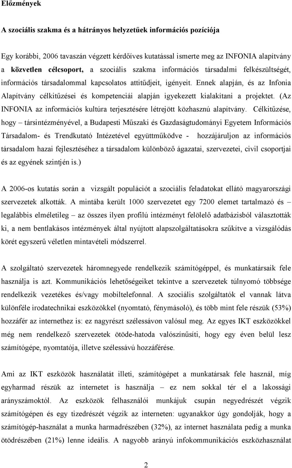 Ennek alapján, és az Infonia Alapítvány célkitőzései és kompetenciái alapján igyekezett kialakítani a projektet. (Az INFONIA az információs kultúra terjesztésére létrejött közhasznú alapítvány.