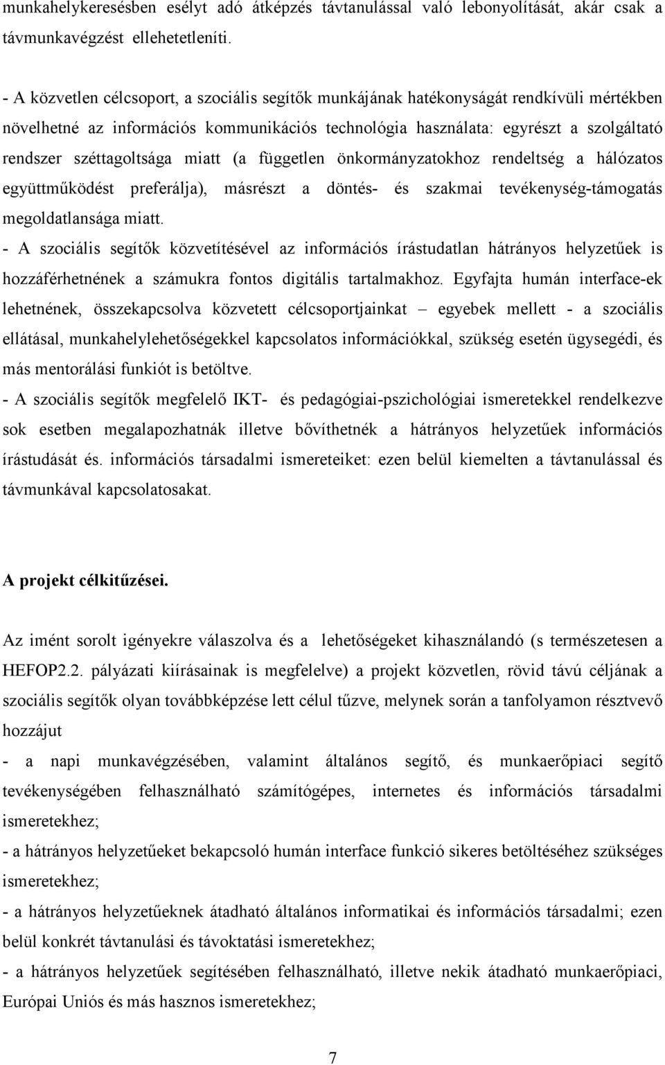 széttagoltsága miatt (a független önkormányzatokhoz rendeltség a hálózatos együttmőködést preferálja), másrészt a döntés- és szakmai tevékenység-támogatás megoldatlansága miatt.