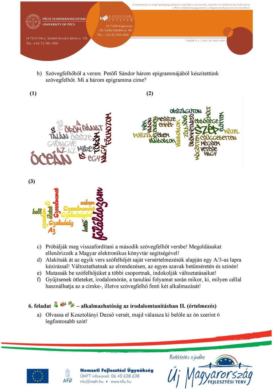 Változtathatnak az elrendezésen, az egyes szavak betűméretén és színén! e) Mutassák be szófelhőjüket a többi csoportnak, indokolják változtatásaikat!