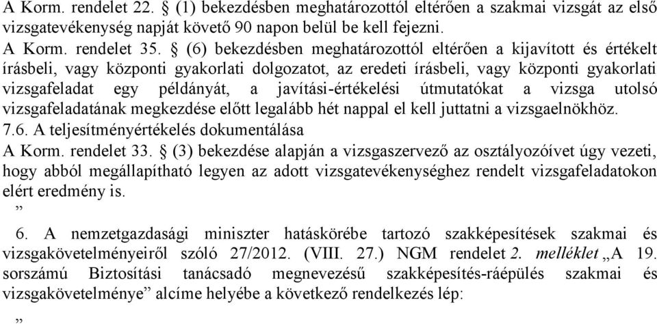 javítási-értékelési útmutatókat a vizsga utolsó vizsgafeladatának megkezdése előtt legalább hét nappal el kell juttatni a vizsgaelnökhöz. 7.6. A teljesítményértékelés dokumentálása A Korm.