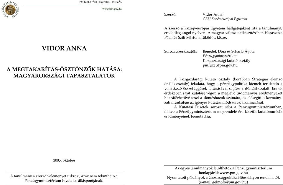 VIDOR ANNA A MEGTAKARÍTÁS-ÖSZTÖNZŐK HATÁSA: MAGYARORSZÁGI TAPASZTALATOK Sorozatszerkesztők: Benedek Dóra és Scharle Ágota Pénzügyminisztérium Közgazdasági kutató osztály pmfuzet@pm.gov.