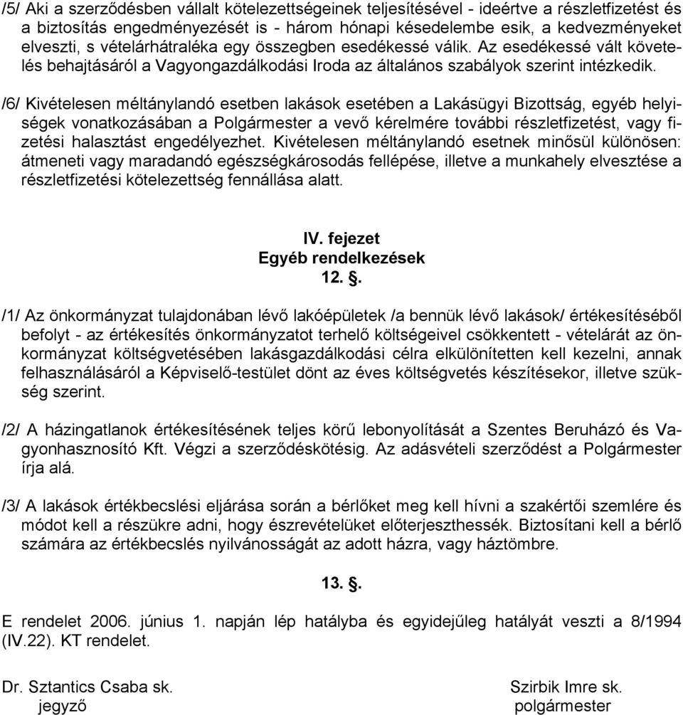 /6/ Kivételesen méltánylandó esetben lakások esetében a Lakásügyi Bizottság, egyéb helyiségek vonatkozásában a Polgármester a vevő kérelmére további részletfizetést, vagy fizetési halasztást