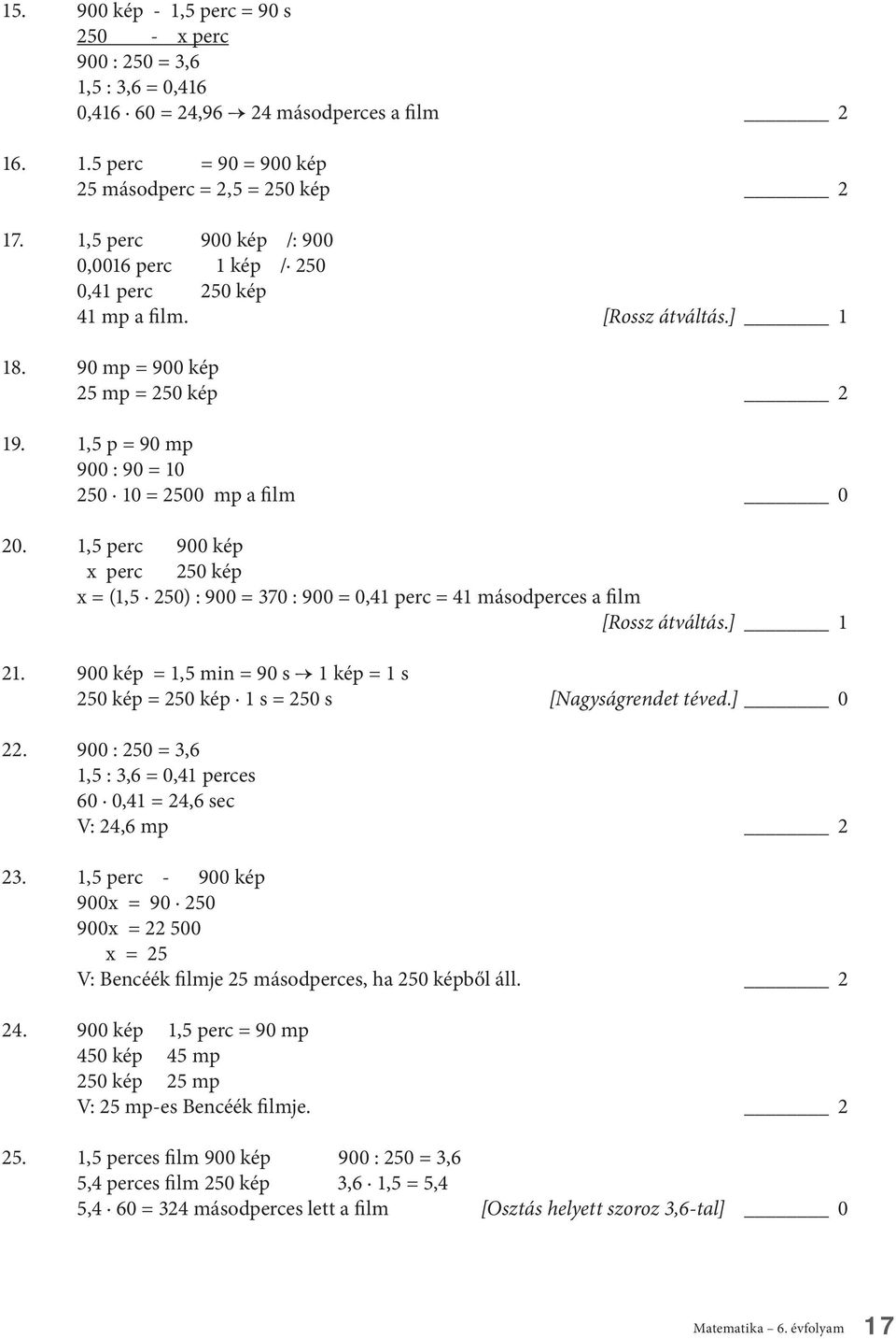 1,5 perc 900 kép x perc 250 kép x = (1,5 250) : 900 = 370 : 900 = 0,41 perc = 41 másodperces a film [Rossz átváltás.] 1 21.