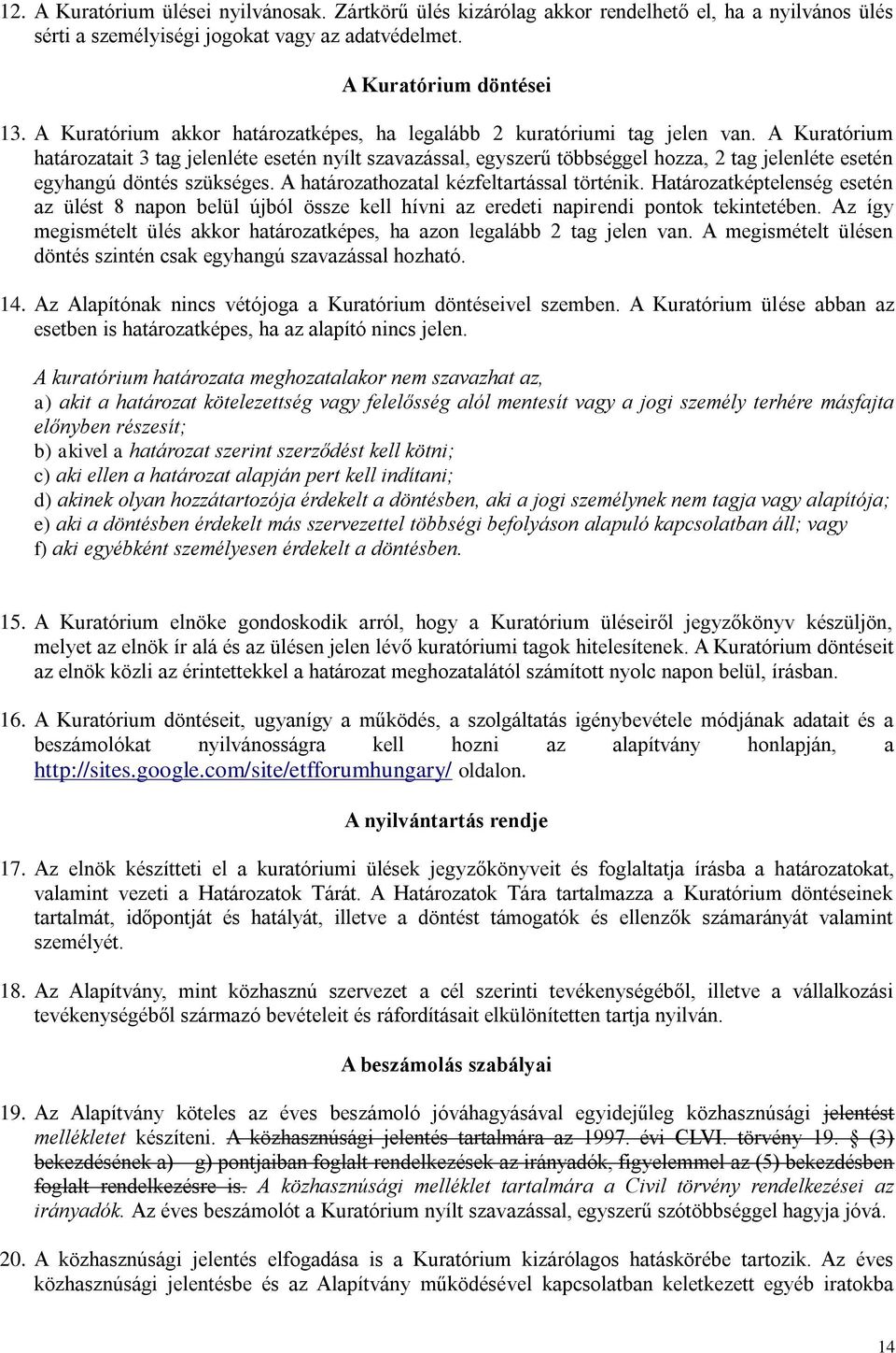 A Kuratórium határozatait 3 tag jelenléte esetén nyílt szavazással, egyszerű többséggel hozza, 2 tag jelenléte esetén egyhangú döntés szükséges. A határozathozatal kézfeltartással történik.