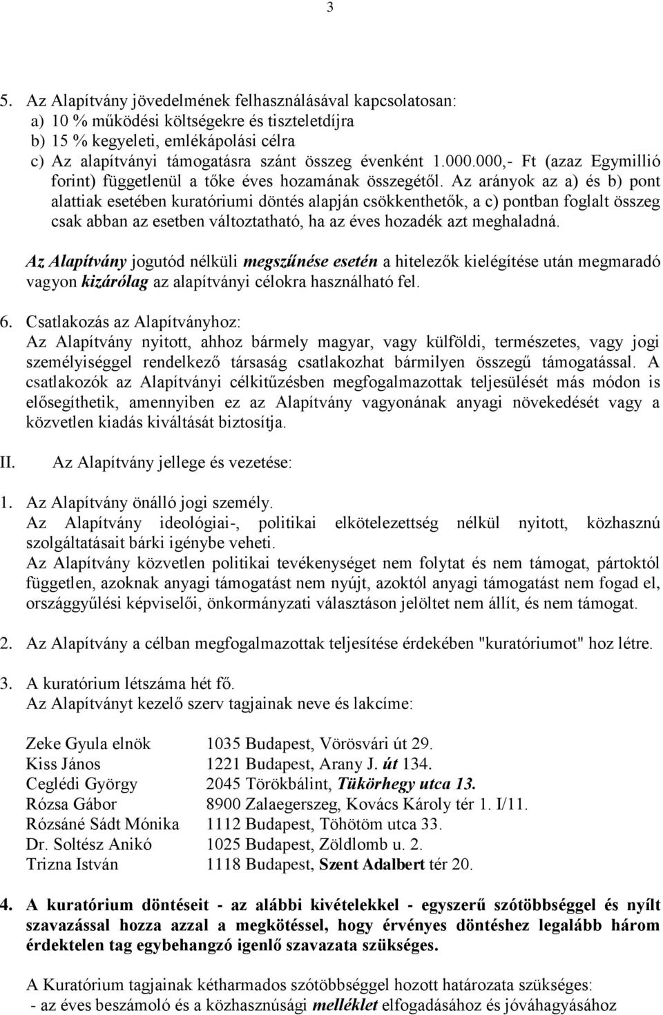 Az arányok az a) és b) pont alattiak esetében kuratóriumi döntés alapján csökkenthetők, a c) pontban foglalt összeg csak abban az esetben változtatható, ha az éves hozadék azt meghaladná.