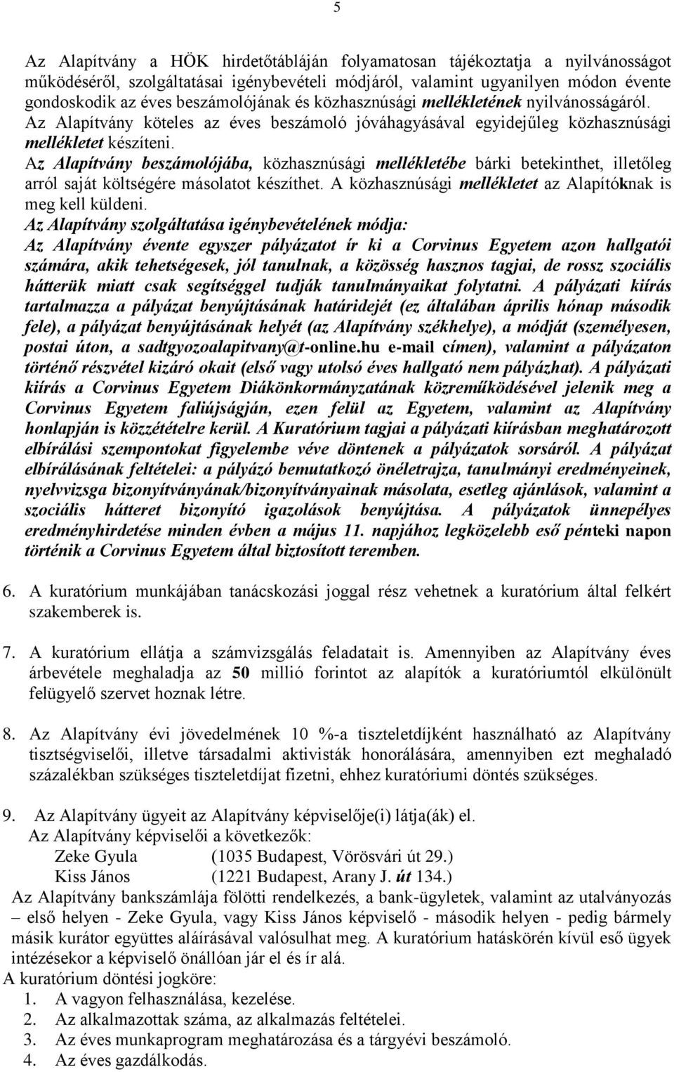 Az Alapítvány beszámolójába, közhasznúsági mellékletébe bárki betekinthet, illetőleg arról saját költségére másolatot készíthet. A közhasznúsági mellékletet az Alapítóknak is meg kell küldeni.