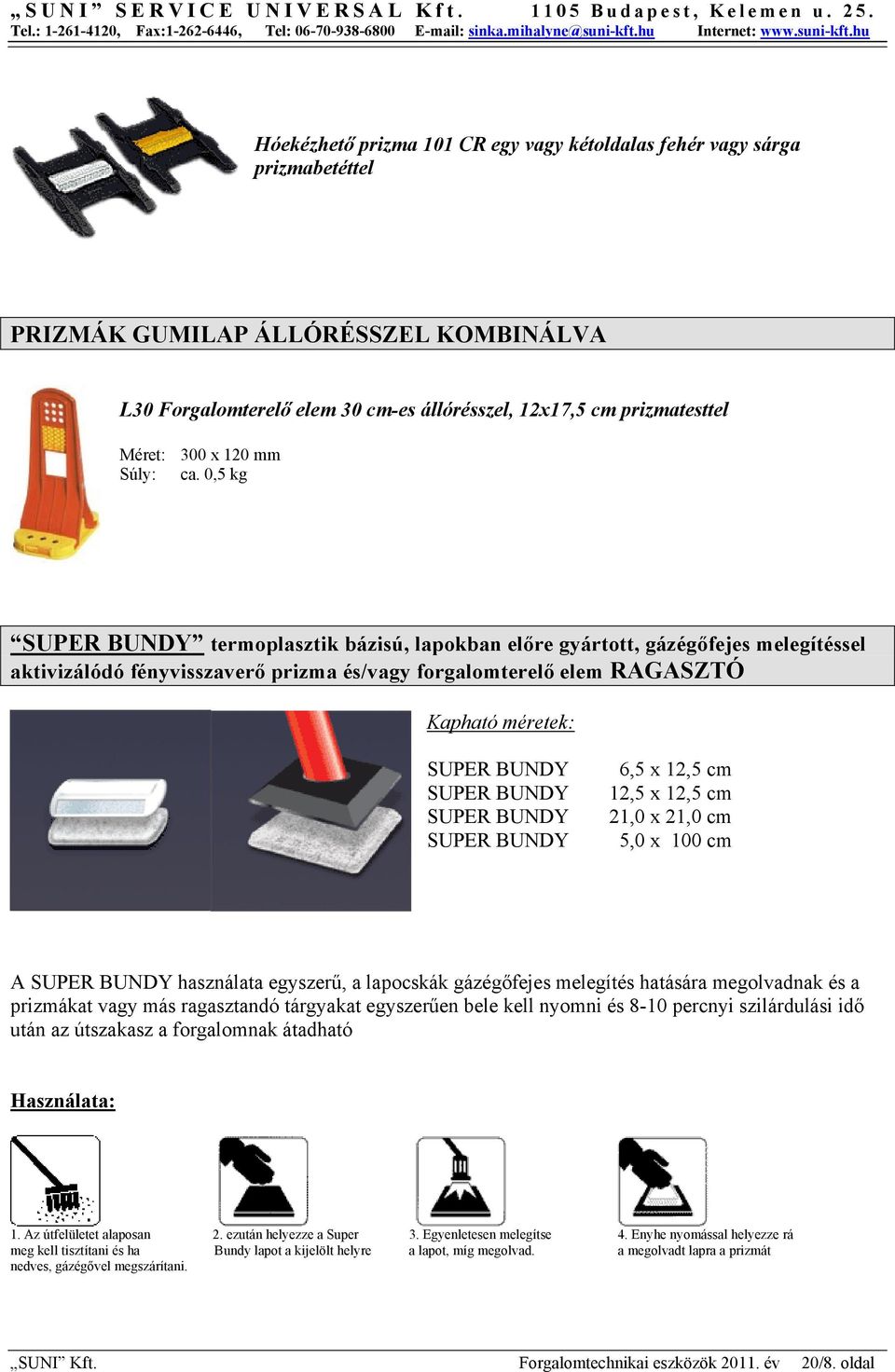 0,5 kg SUPER BUNDY termoplasztik bázisú, lapokban előre gyártott, gázégőfejes melegítéssel aktivizálódó fényvisszaverő prizma és/vagy forgalomterelő elem RAGASZTÓ Kapható méretek: SUPER BUNDY SUPER