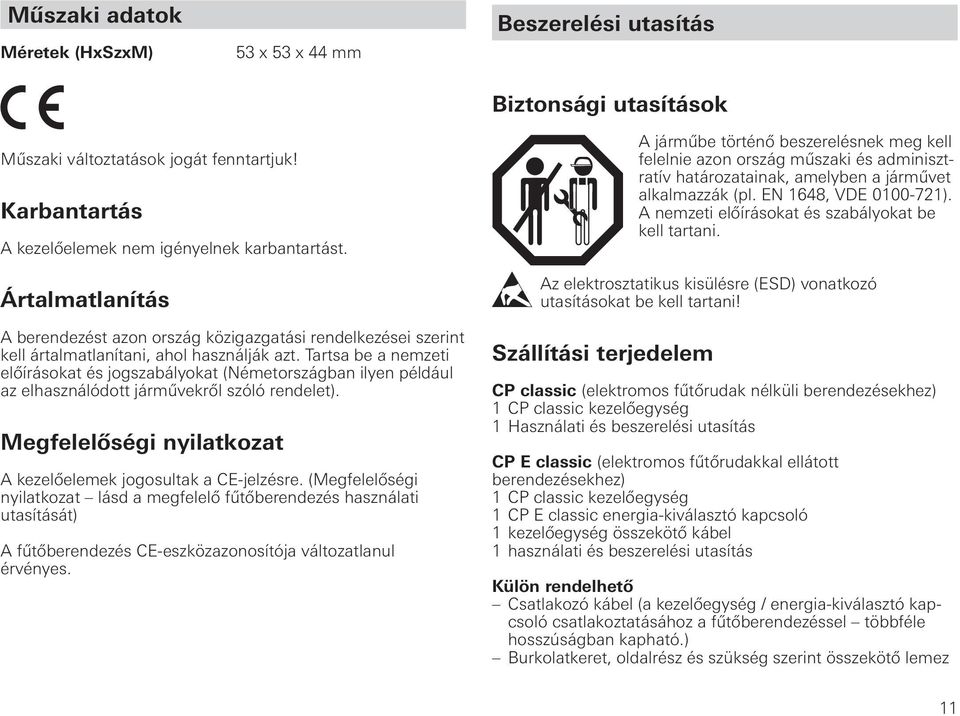 Tartsa be a nemzeti előírásokat és jogszabályokat (Németországban ilyen például az elhasználódott járművekről szóló rendelet). Megfelelőségi nyilatkozat A kezelőelemek jogosultak a CE-jelzésre.