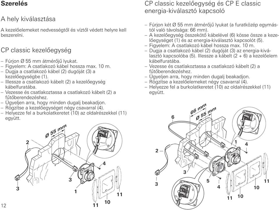 Vezesse és csatlakoztassa a csatlakozó kábelt (2) a fűtőberendezéshez. Ügyeljen arra, hogy minden dugalj beakadjon. Rögzítse a kezelőegységet négy csavarral (4).