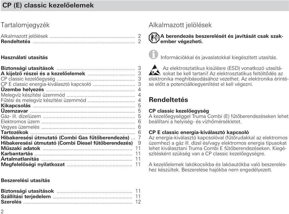 .. 4 Melegvíz készítési üzemmód... 4 Fűtési és melegvíz készítési üzemmód... 4 Kikapcsolás... 5 Üzemzavar... 5 Gáz- ill. dízelüzem... 5 Elektromos üzem... 6 Vegyes üzemelés... 6 Tartozékok.