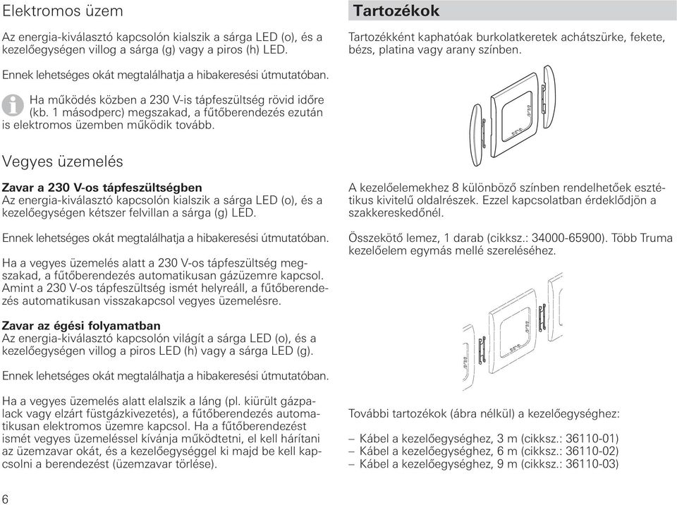 Ha működés közben a 230 V-is tápfeszültség rövid időre (kb. 1 másodperc) megszakad, a fűtőberendezés ezután is elektromos üzemben működik tovább.